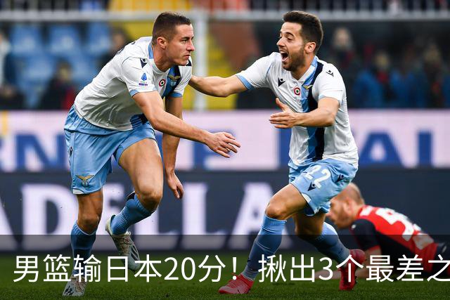 男篮输日本20分！揪出3个最差之人，坑惨了球队